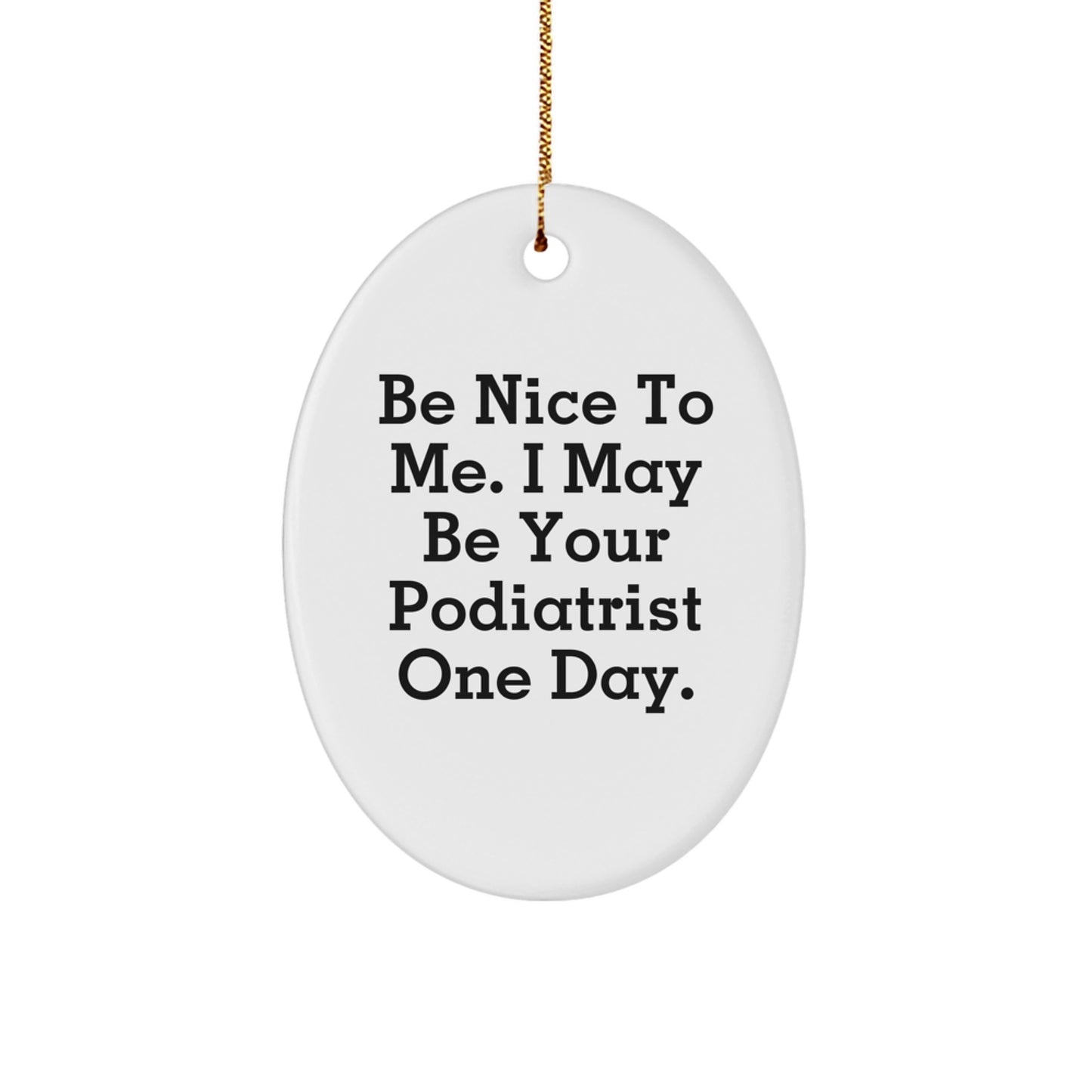 Funny Podiatrist Gifts for Men, Oval Ornament with Be Nice To Me I May Be Your Podiatrist One Day, Christmas Unique Gifts from Friends - Image 1