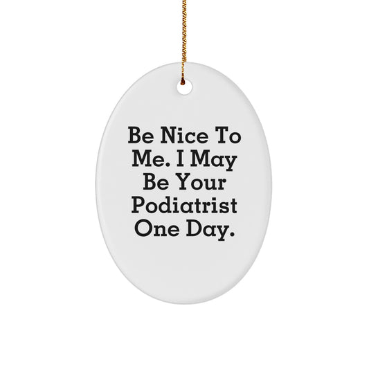 Funny Podiatrist Gifts for Men, Oval Ornament with Be Nice To Me I May Be Your Podiatrist One Day, Christmas Unique Gifts from Friends - Image 1
