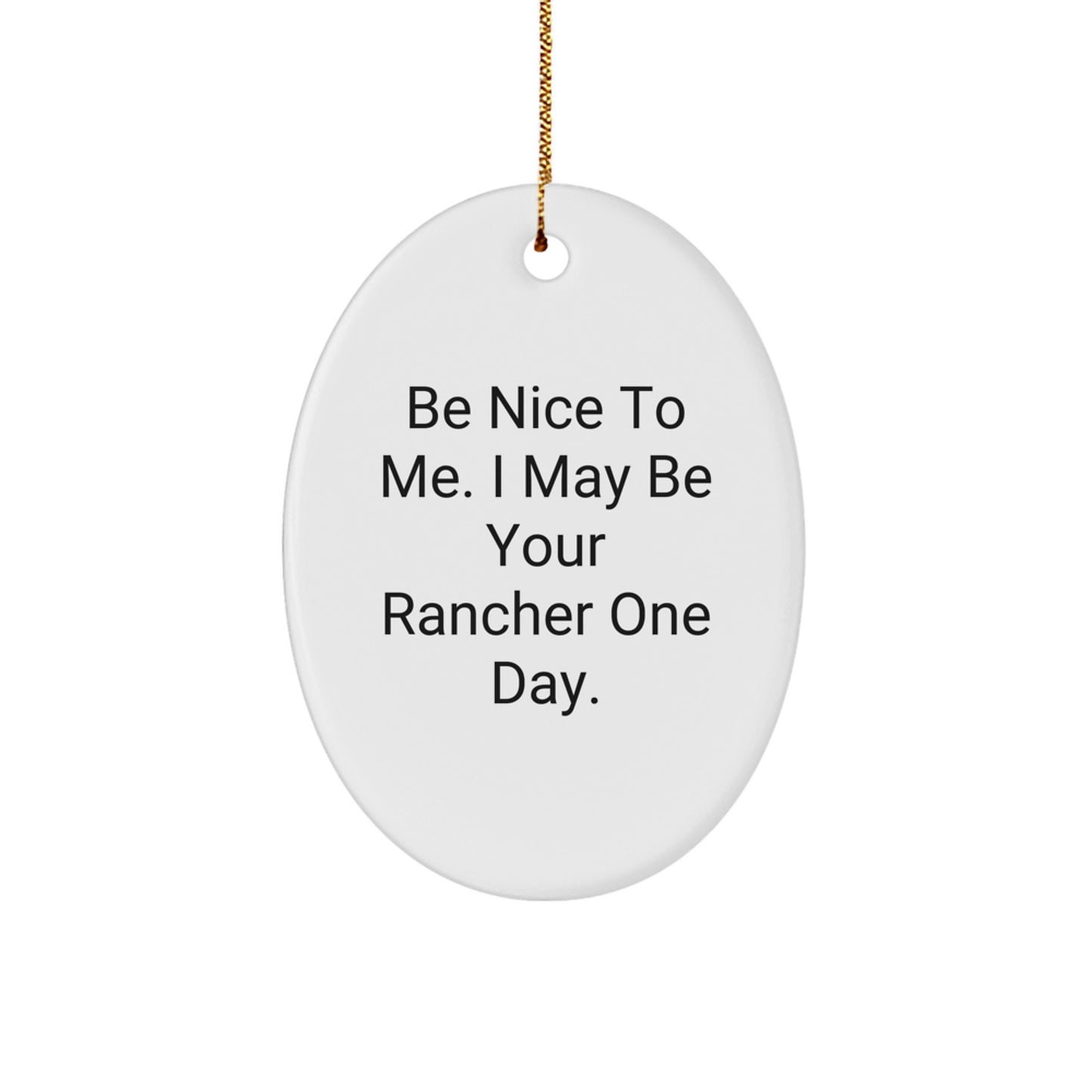Funny Rancher Gifts from Friends and Family - Oval Ornament Be Nice To Me. I May Be Your Rancher One Day. - Image 1