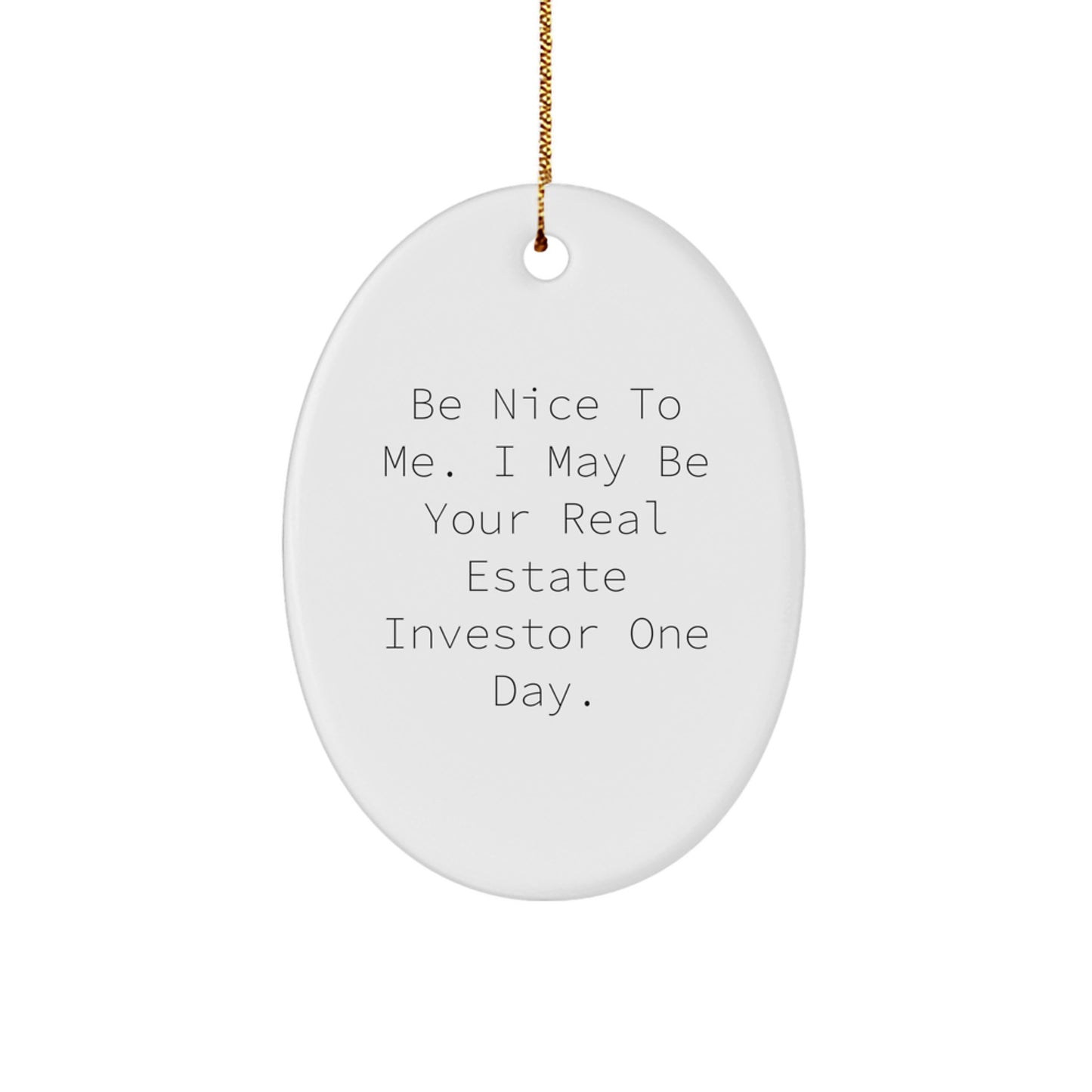 Funny Motivational Gifts for Real Estate Investor Men Oval Ornament, 'Be Nice To Me I May Be Your Real Estate Investor One Day', Christmas Unique Gifts from Friends - Image 1