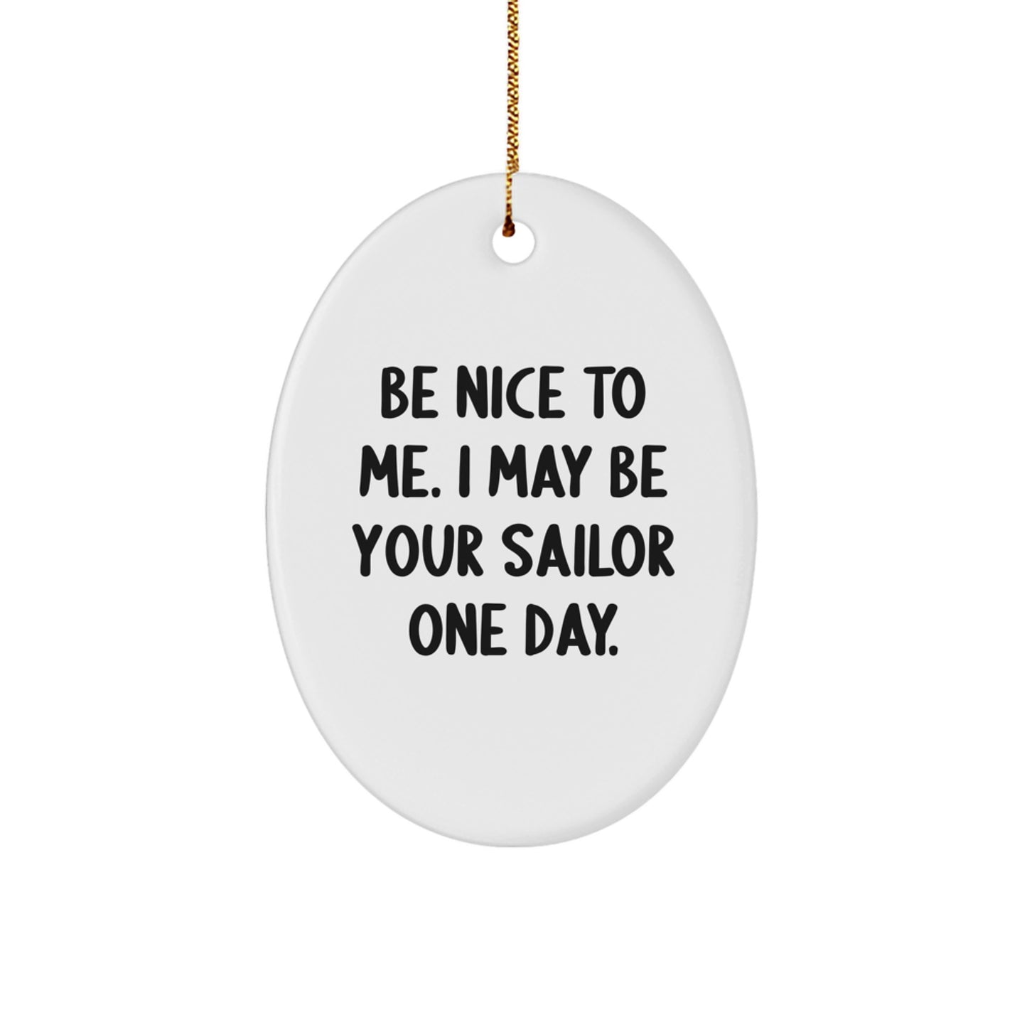 Funny Sailor Gifts, Christmas Unique Gifts from Friends, Oval Ornament with 'Be Nice To Me. I May Be Your Sailor One Day.' Quote - Image 1