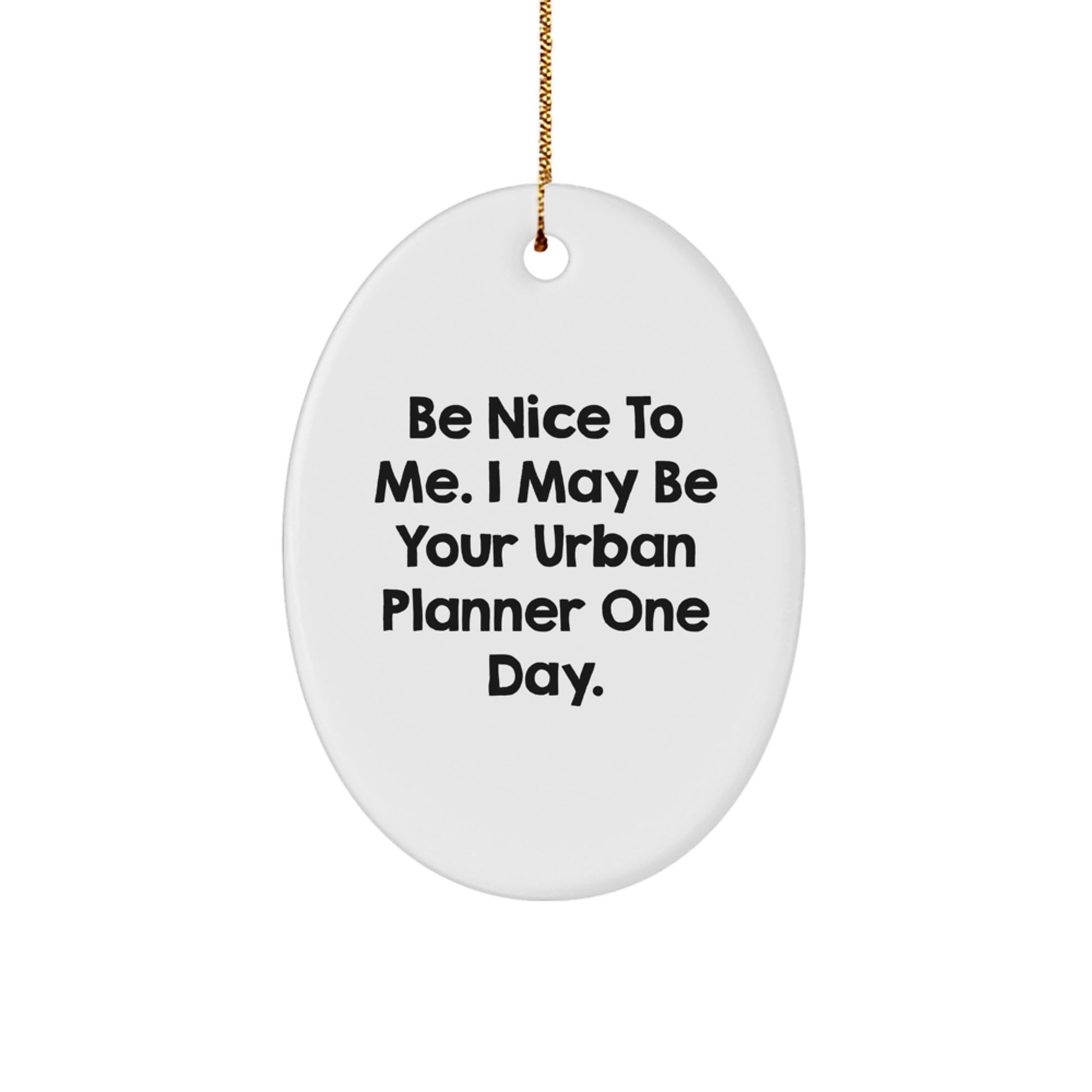 Funny Urban Planner Gifts from Friends to Family - Be Nice To Me Oval Ornament, White, 3.25" Tall, Durable MDF, High-Gloss, Sublimation, Christmas Unique Presents - Image 1