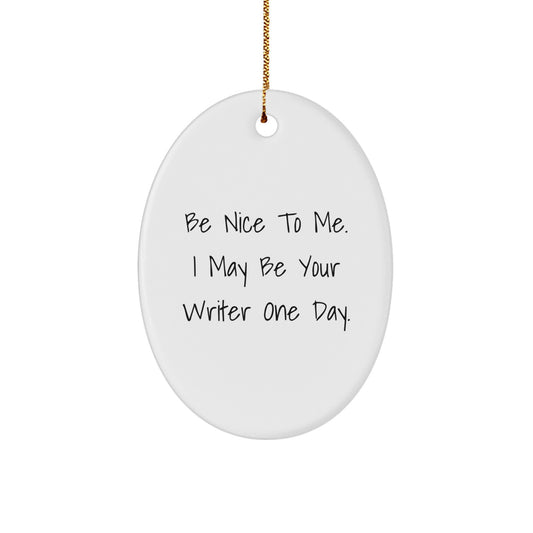 Funny Writer Oval Christmas Ornament Gifts from Men to Friends and Family - Be Nice To Me I May Be Your Writer One Day - Image 1