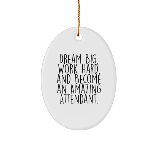 Funny Attendant Gifts - Oval Ornament with 'Dream Big, Work Hard, And Become An Amazing Attendant.' Quote, White, 3.25'' Tall, Perfect for Christmas Unique Gifts from Family or Friends - Image 1