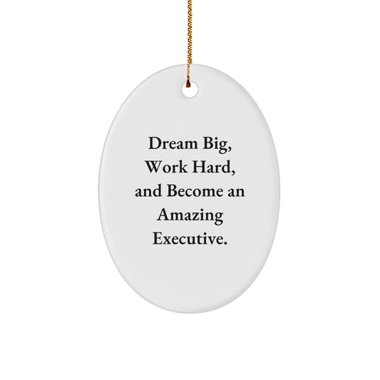 Executive Gifts Gifts from Men for Friends and Family - Oval Ornament with Quote 'Dream Big, Work Hard, And Become An Amazing Executive.' for Christmas - Image 1