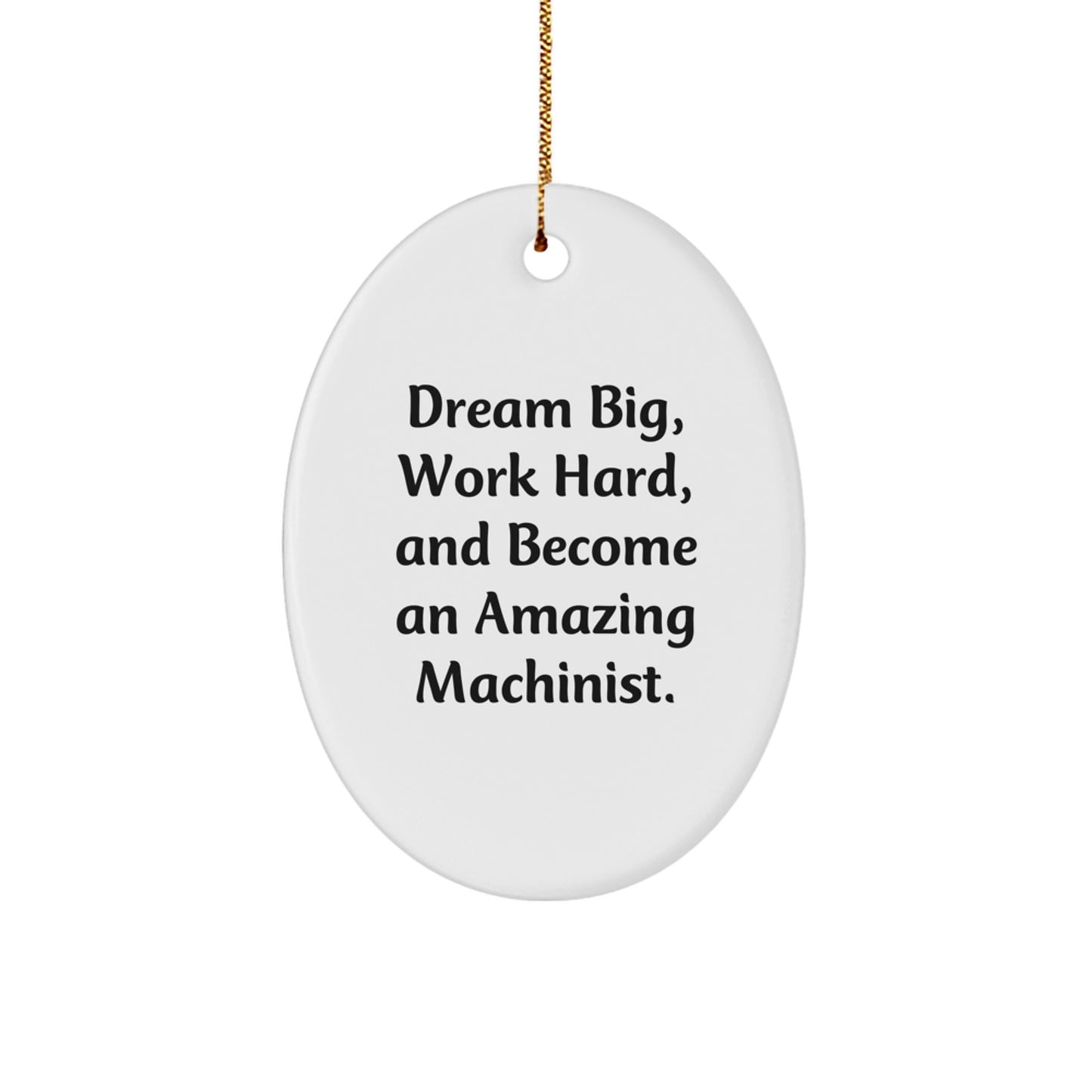 Machinist Oval Ornament Gifts from Men to Friends with Inspirational Quote 'Dream Big, Work Hard, And Become An Amazing Machinist' for Christmas Unique Gifts - Image 1