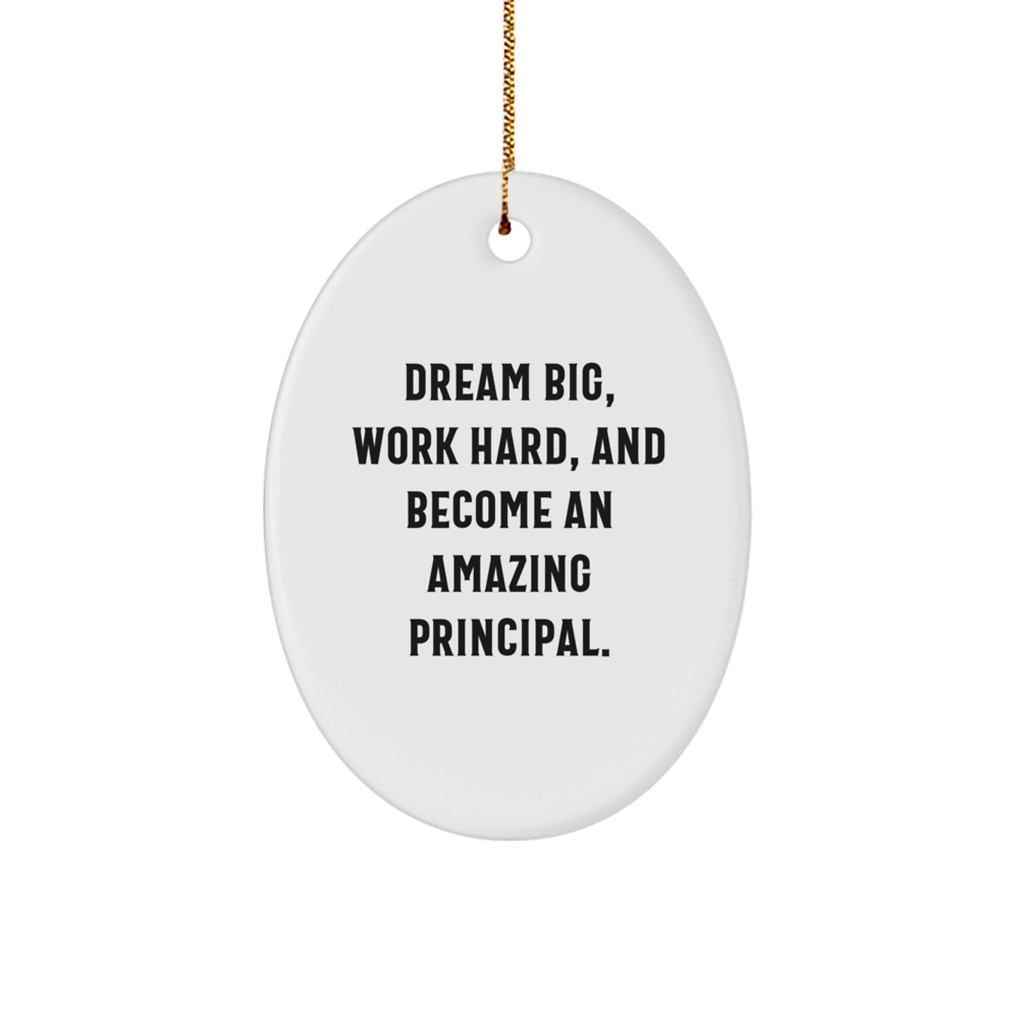 Gifts from Family and Friends for Principal - Oval Ornament: Dream Big, Work Hard, And Become An Amazing Principal. Principal Christmas Ornaments - Image 1