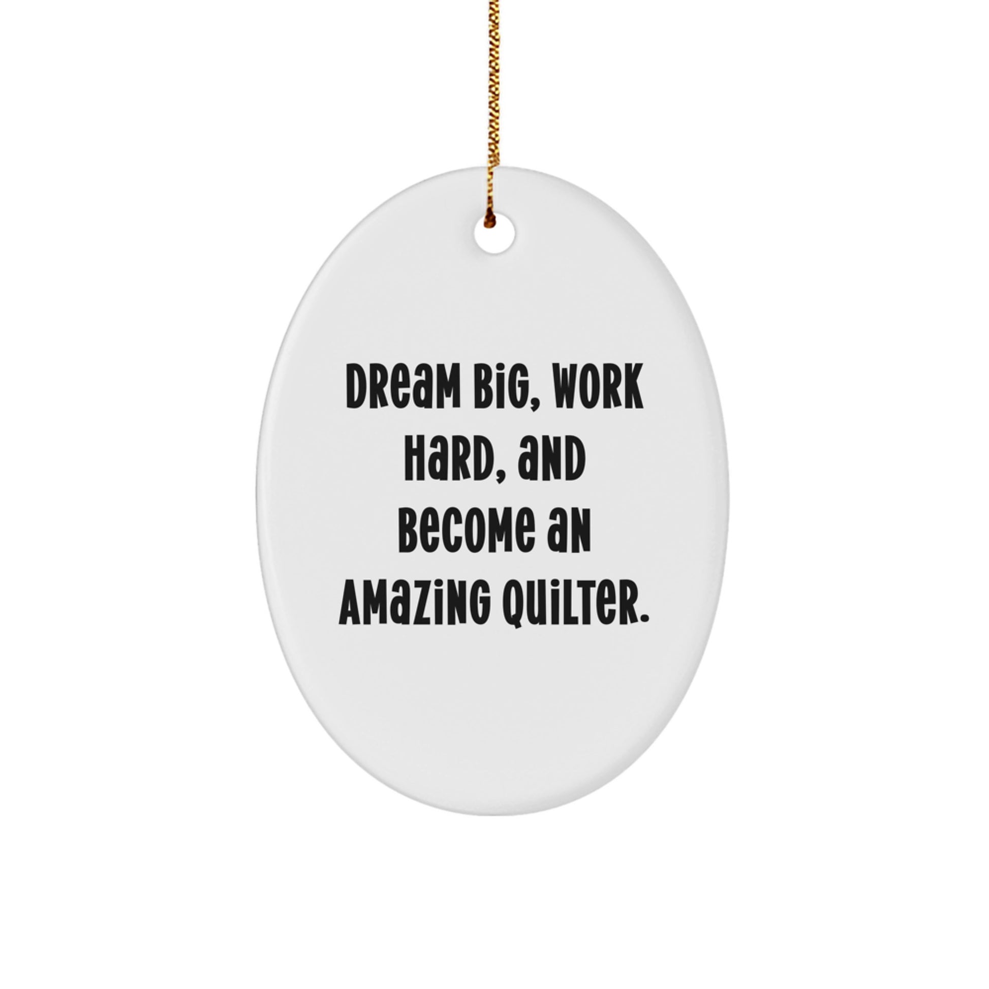 Quilter Gifts from Friends - Oval Ornament - Dream Big, Work Hard and Become Amazing Quilter, Christmas Unique Gifts for Quilter - Image 1