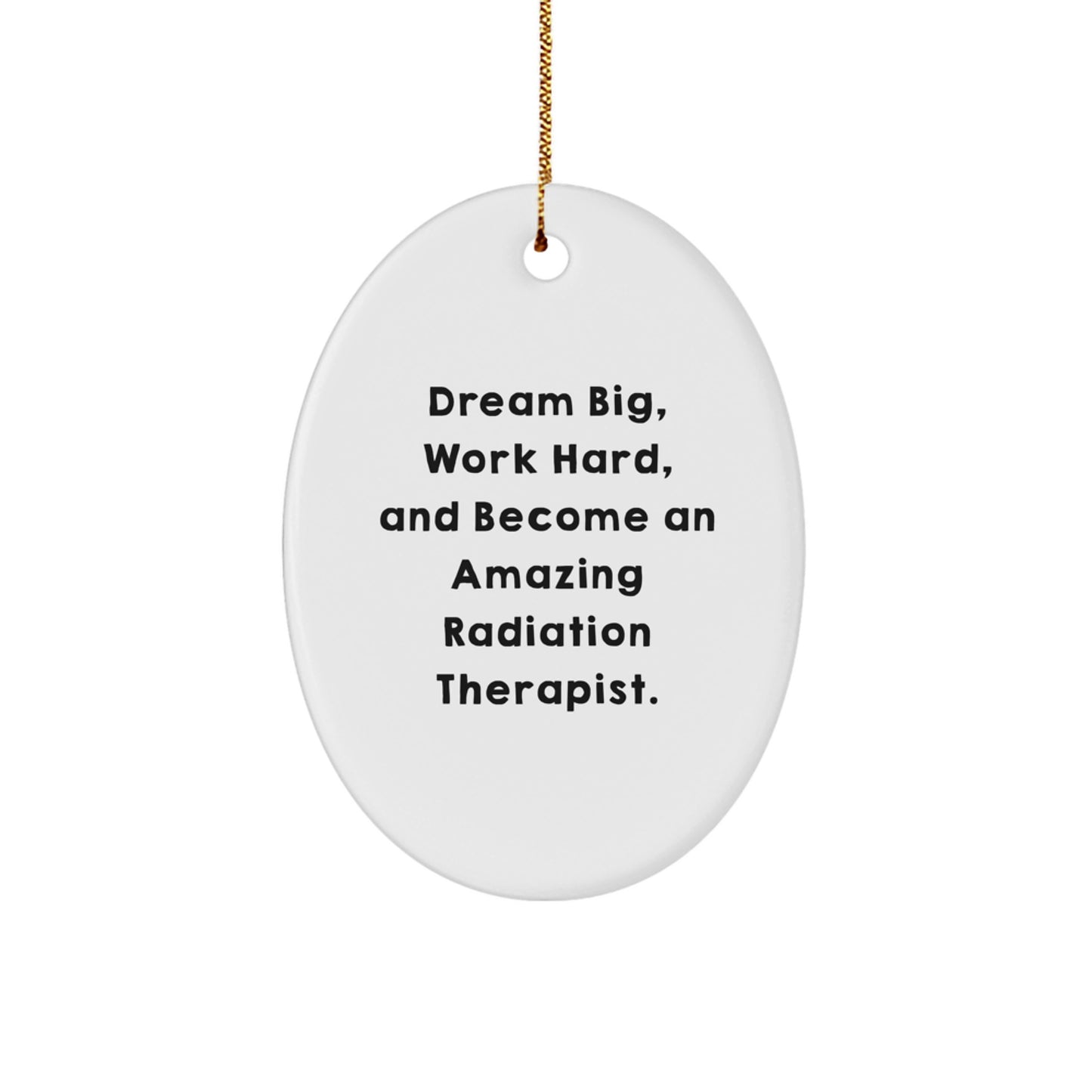 Gifts from Family and Friends for Radiation Therapists, Oval Ornament with 'Dream Big, Work Hard, And Become An Amazing Radiation Therapist.' Quote, Christmas Unique Decorations - Image 1