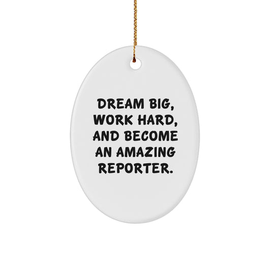 Inspirational Christmas Unique Gifts for Reporter Friends from Family - Oval Ornament with 'Dream Big, Work Hard, And Become An Amazing Reporter' Quote - White Oval Shaped Ornament - Image 1