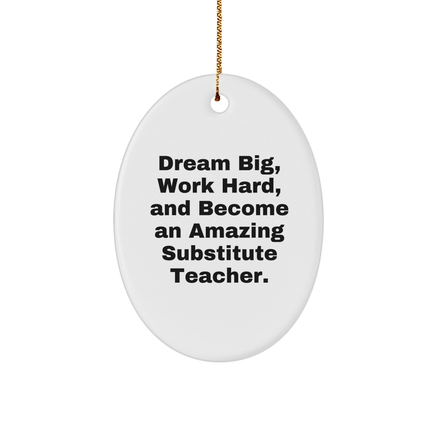 Inspirational Substitute Teacher Oval Ornament - Dream Big, Work Hard, And Become An Amazing [Gifts from Men] for [Gifts for Substitute Teachers] - Christmas Unique Gifts - Image 1