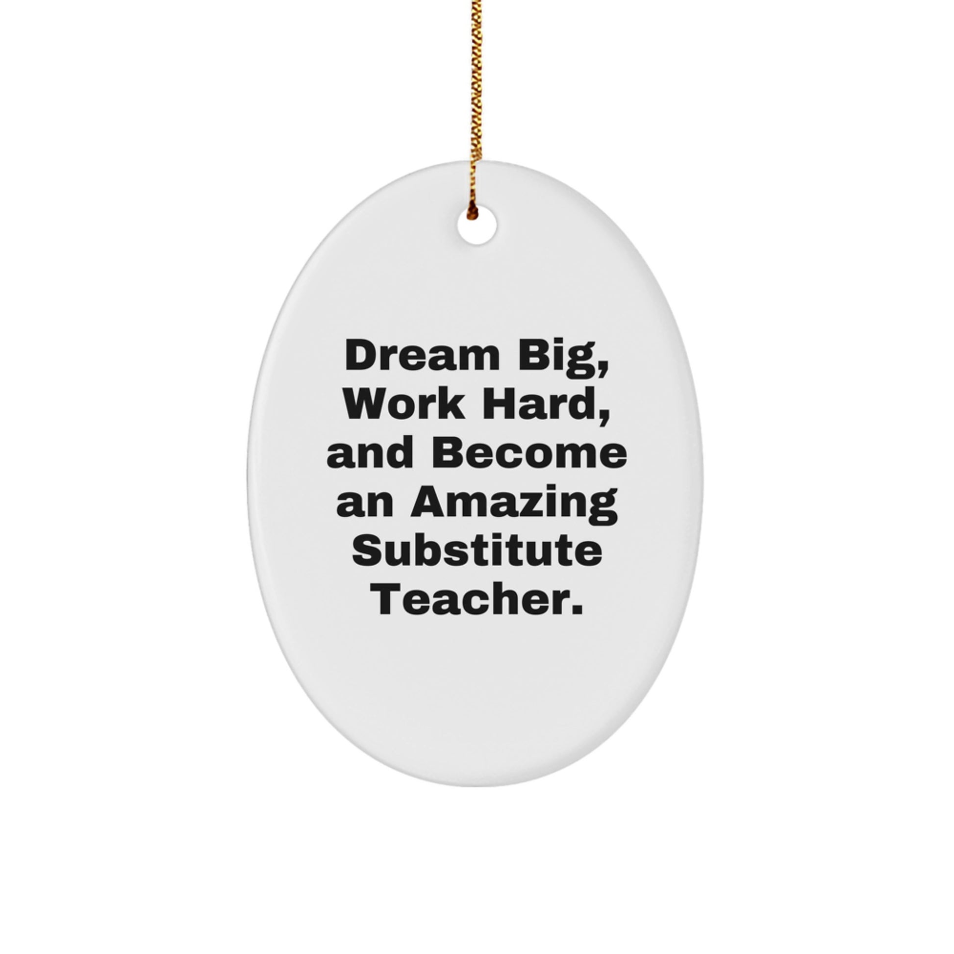 Inspirational Substitute Teacher Oval Ornament - Dream Big, Work Hard, And Become An Amazing [Gifts from Men] for [Gifts for Substitute Teachers] - Christmas Unique Gifts - Image 1