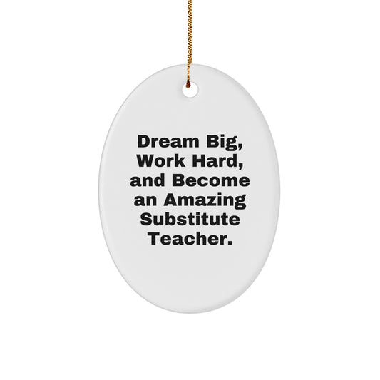 Inspirational Substitute Teacher Oval Ornament - Dream Big, Work Hard, And Become An Amazing [Gifts from Men] for [Gifts for Substitute Teachers] - Christmas Unique Gifts - Image 1