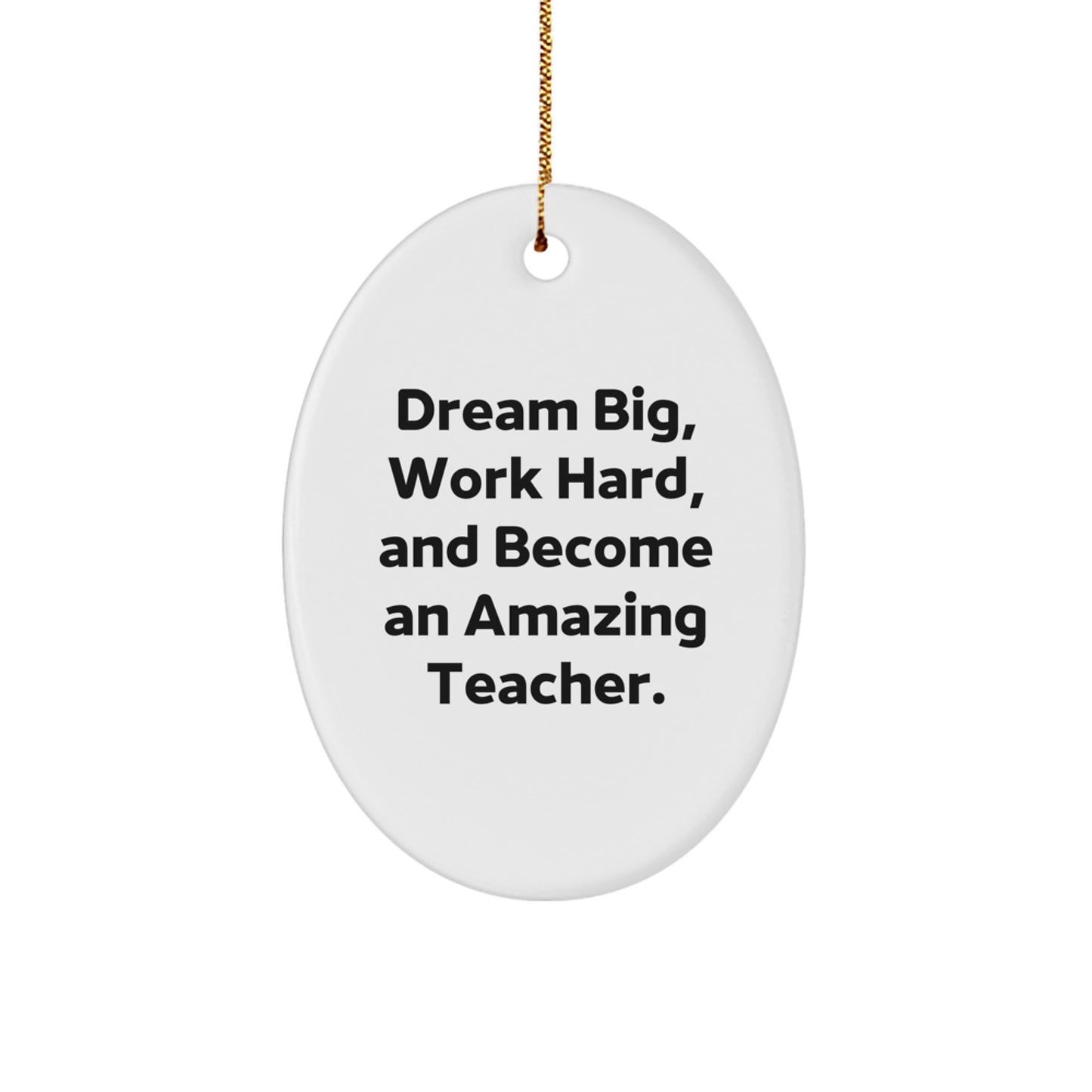 Funny Inspirational Oval Ornament Gifts from Men to Teacher Friends for Christmas Unique Decorations - Dream Big, Work Hard, And Become An Amazing Teacher. - Image 1