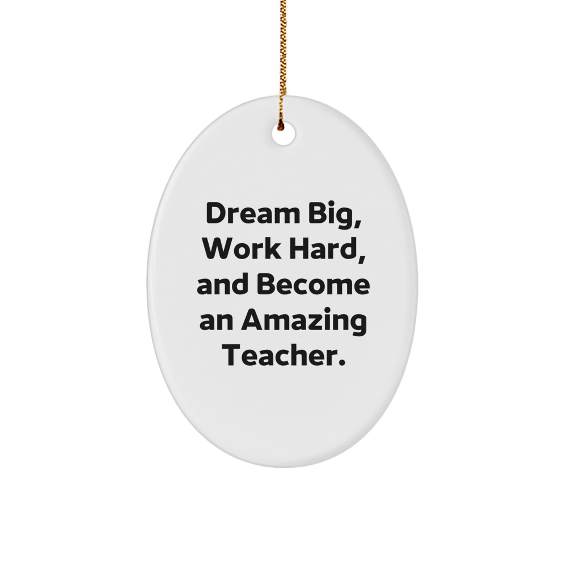 Funny Inspirational Oval Ornament Gifts from Men to Teacher Friends for Christmas Unique Decorations - Dream Big, Work Hard, And Become An Amazing Teacher. - Image 1