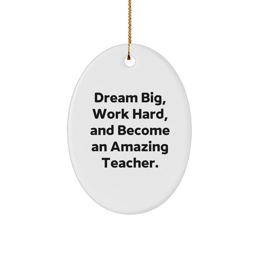 Funny Inspirational Oval Ornament Gifts from Men to Teacher Friends for Christmas Unique Decorations - Dream Big, Work Hard, And Become An Amazing Teacher. - Image 1