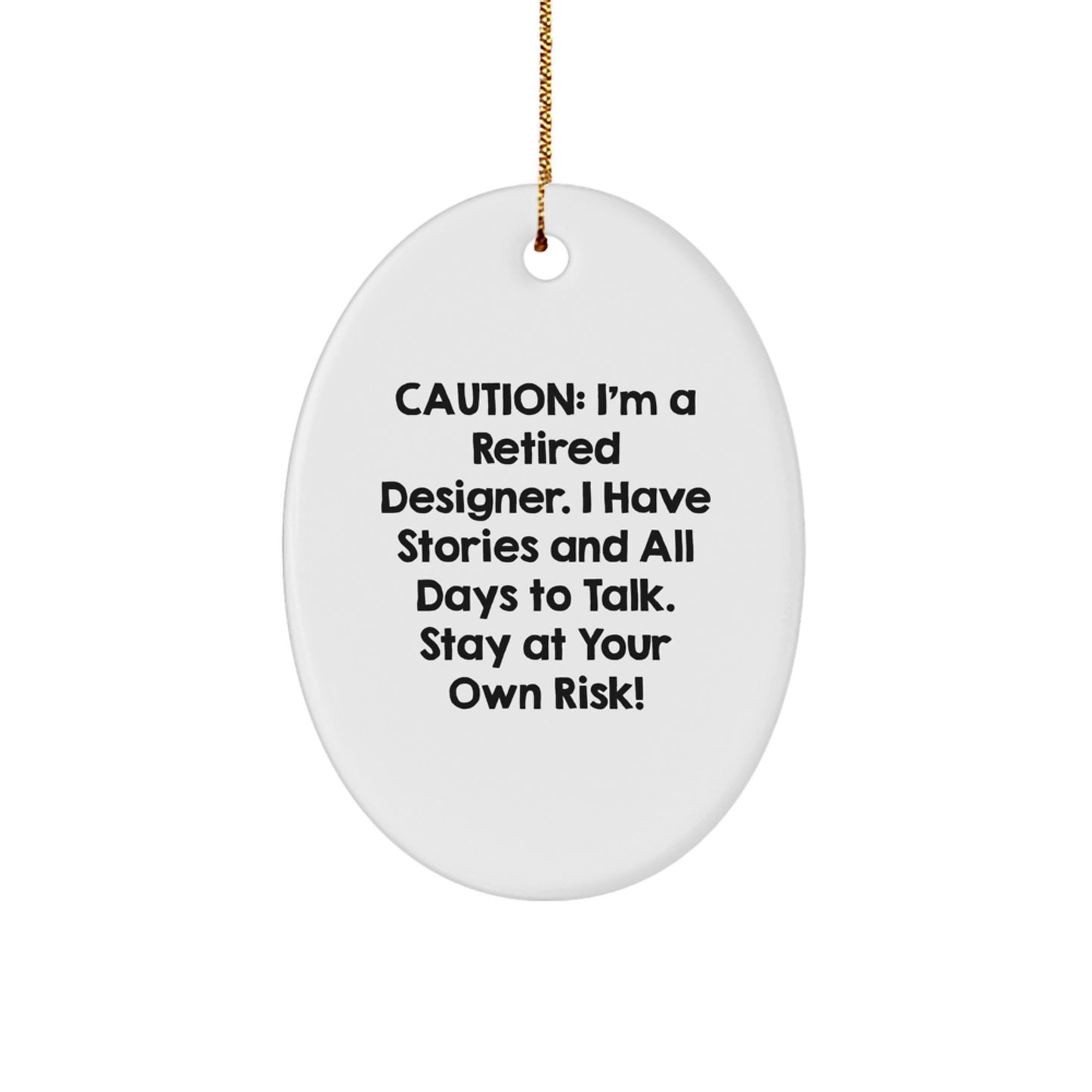 Designer Gifts from Friends - Caution: I'm A Retired Designer. I Have Stories And All Days To Talk. Stay At Your Own Risk! - Oval Ornament for Christmas - Image 1