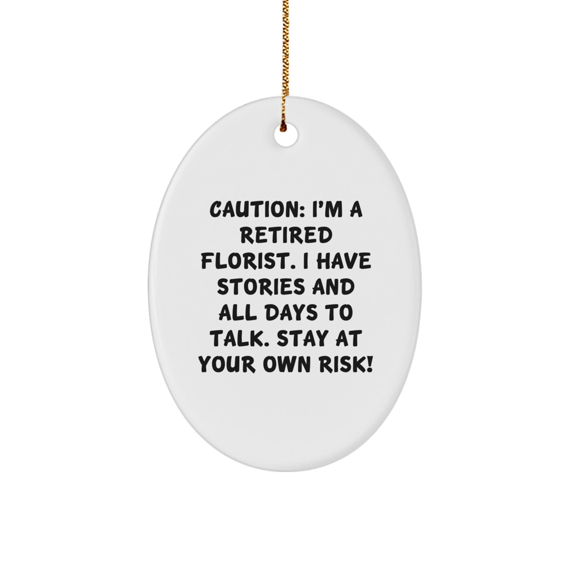 Funny Florist Gifts from Friends - Christmas Oval Ornament - Caution: I'm A Retired Florist. I Have Stories And All Days To Talk. Stay At Your Own Risk! - Image 1
