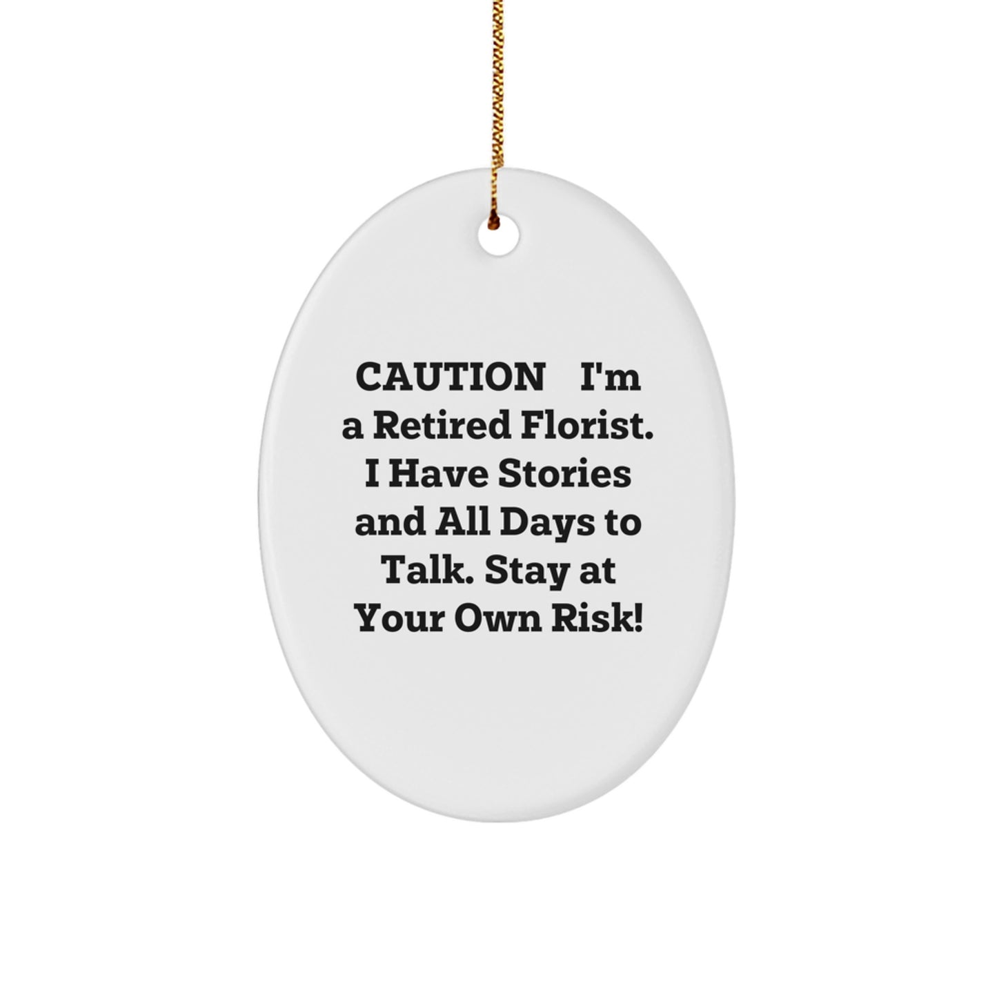 Funny Gifts from Florist Friends - Oval Ornament with Caution: I'm A Retired Florist. I Have Stories And All Days To Talk. Stay At Your Own Risk! Quote - Christmas Unique Gifts for Men or Women - Image 1