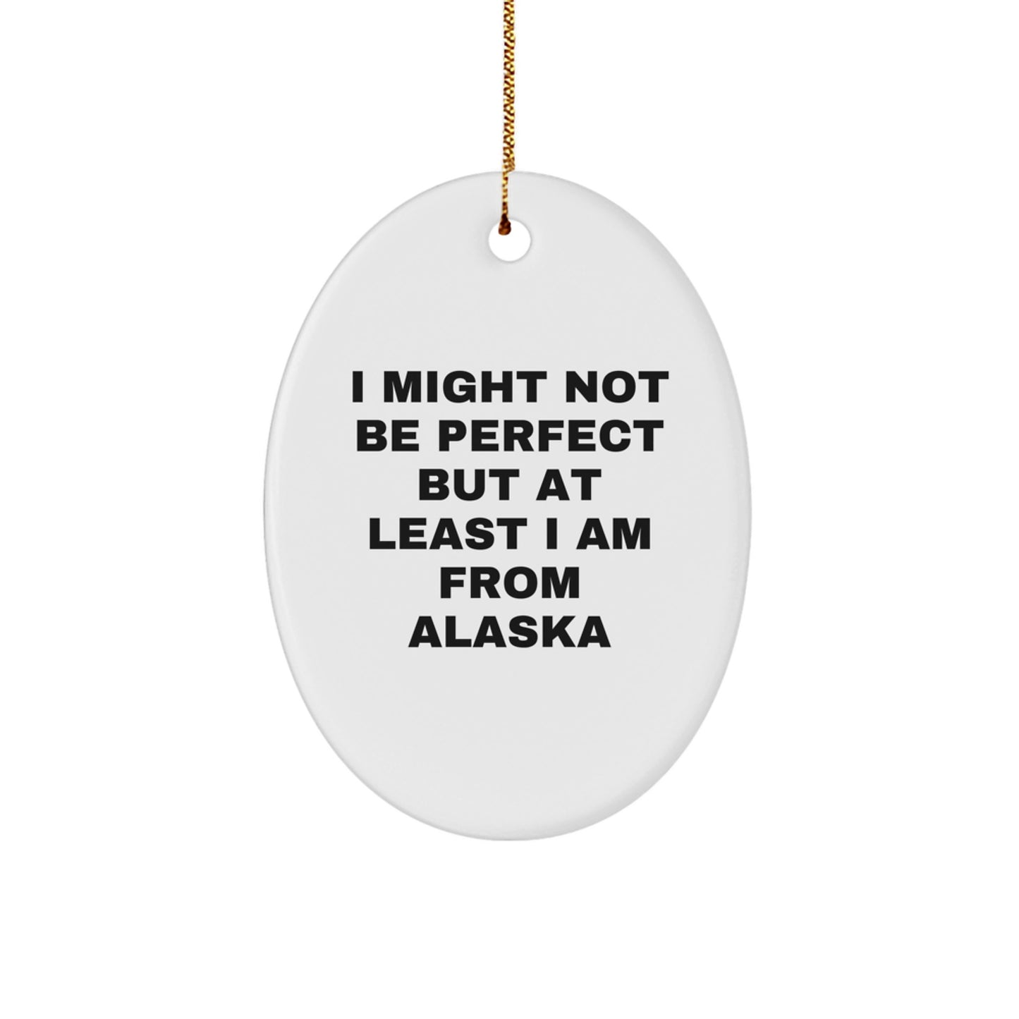 Alaska Themed Oval Ornament Gifts from Friends for Family with Funny Quote 'I Might Not Be Perfect But At Least I Am From Alaska' - Image 1