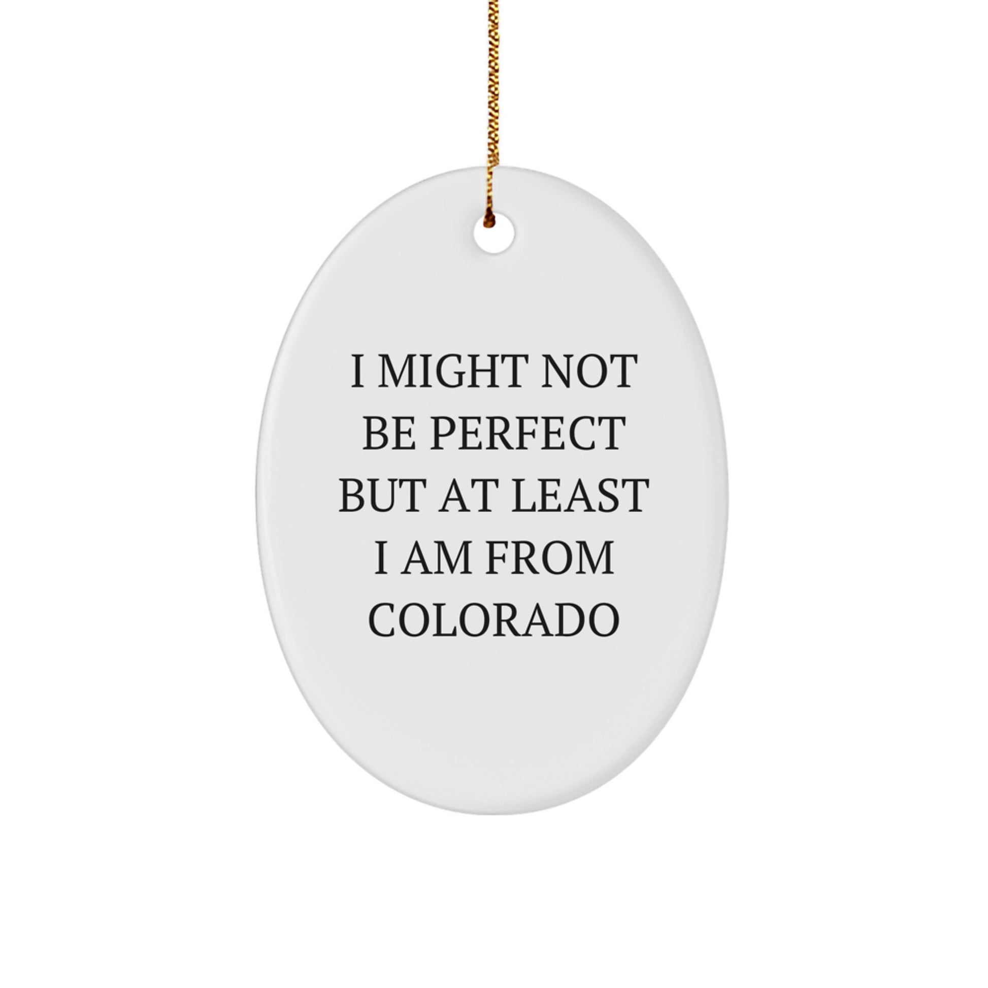 Colorado Oval Ornament Gifts from Friends and Family with Funny Quote I Might Not Be Perfect But At Least I Am From Colorado - Image 1