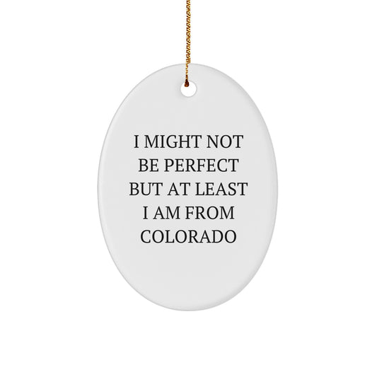 Colorado Oval Ornament Gifts from Friends and Family with Funny Quote I Might Not Be Perfect But At Least I Am From Colorado - Image 1