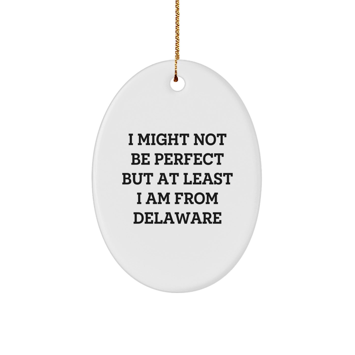 Delaware Gifts from Friends and Family - I Might Not Be Perfect But At Least I Am From Delaware, Oval Ornament for Christmas - Image 1