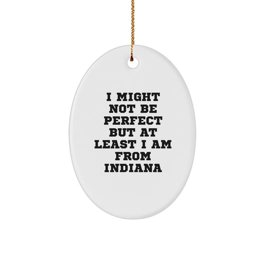Funny Indiana Oval Ornament Gifts from Friends and Family - 'I Might Not Be Perfect But At Least I Am From Indiana' Christmas Unique Ornaments - Image 1