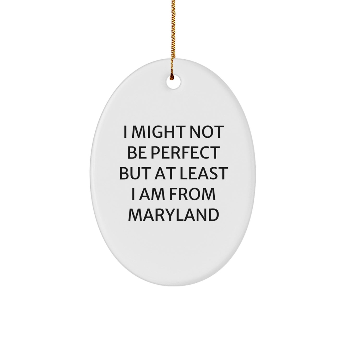 Funny Maryland Oval Ornament Gifts from Family for Friends, 'I Might Not Be Perfect But At Least I Am From Maryland' Christmas Unique Gifts - Image 1