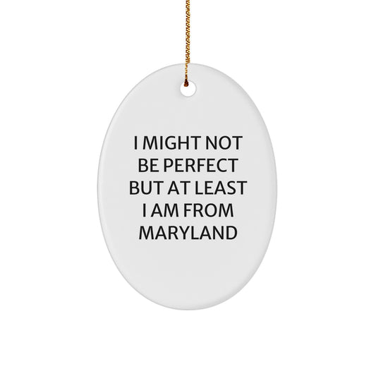 Funny Maryland Oval Ornament Gifts from Family for Friends, 'I Might Not Be Perfect But At Least I Am From Maryland' Christmas Unique Gifts - Image 1