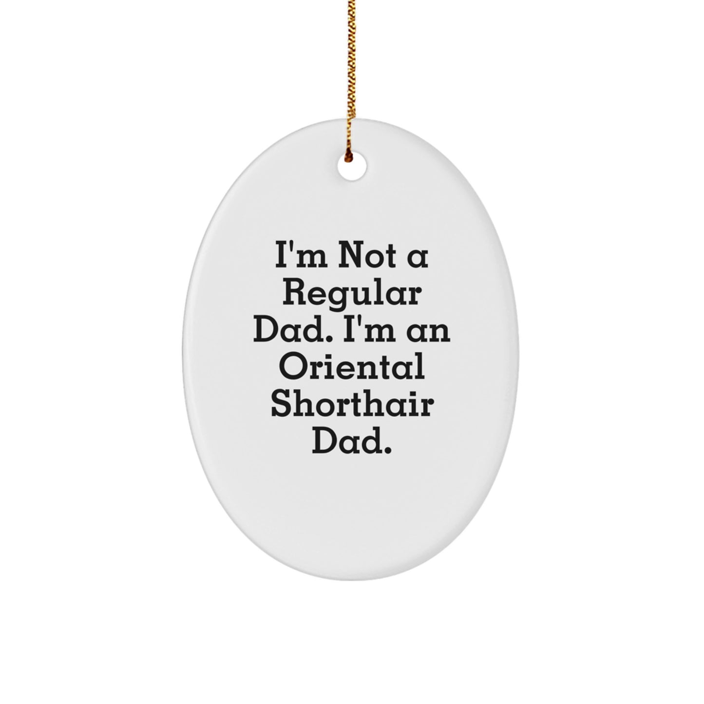 'Funny' Oriental Shorthair Cat Dad Gifts for Christmas - Oval Shaped Ornament, White, with 'I'm Not A Regular Dad. I'm An Oriental Shorthair Dad.' Quote, from Friends and Family - Image 1