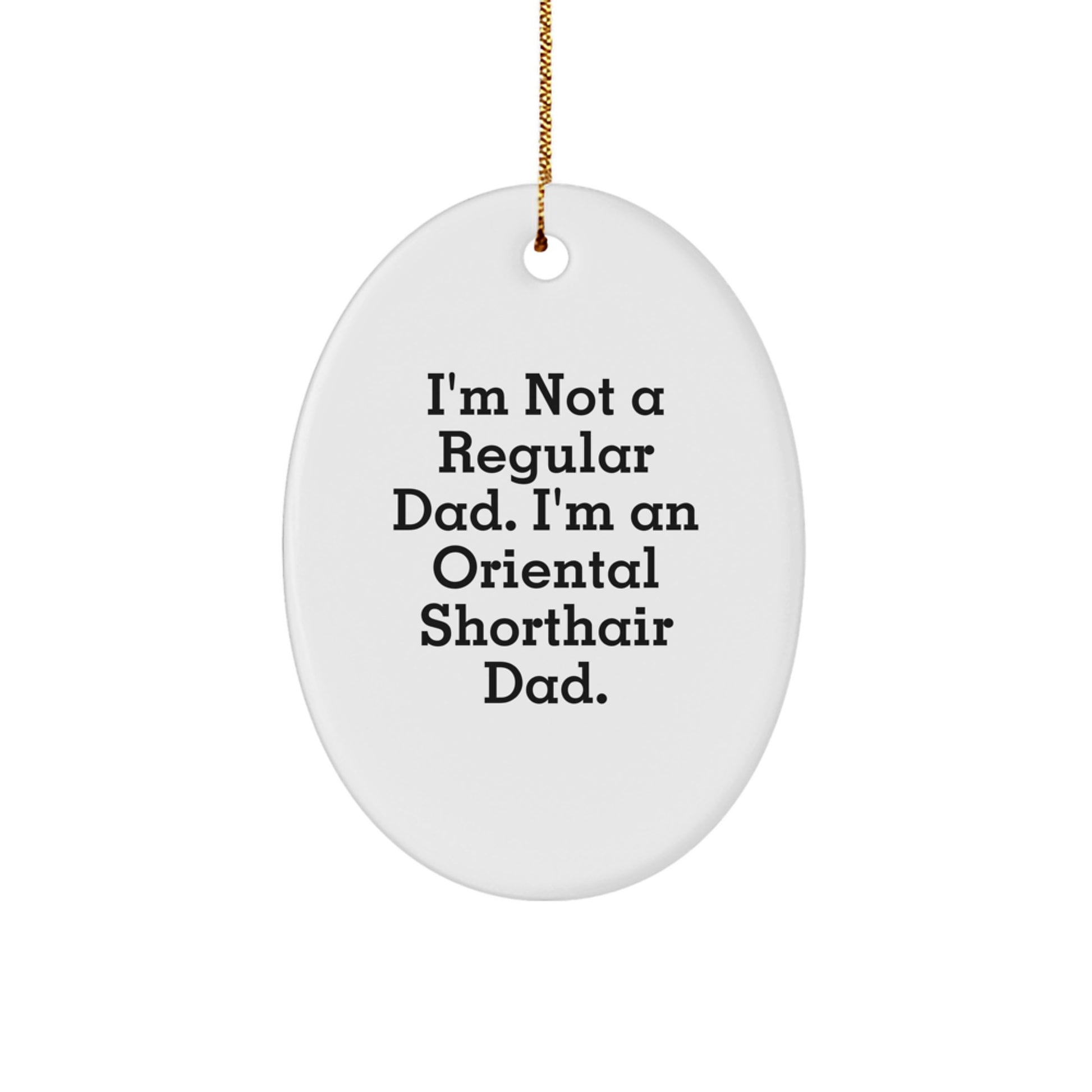 'Funny' Oriental Shorthair Cat Dad Gifts for Christmas - Oval Shaped Ornament, White, with 'I'm Not A Regular Dad. I'm An Oriental Shorthair Dad.' Quote, from Friends and Family - Image 1