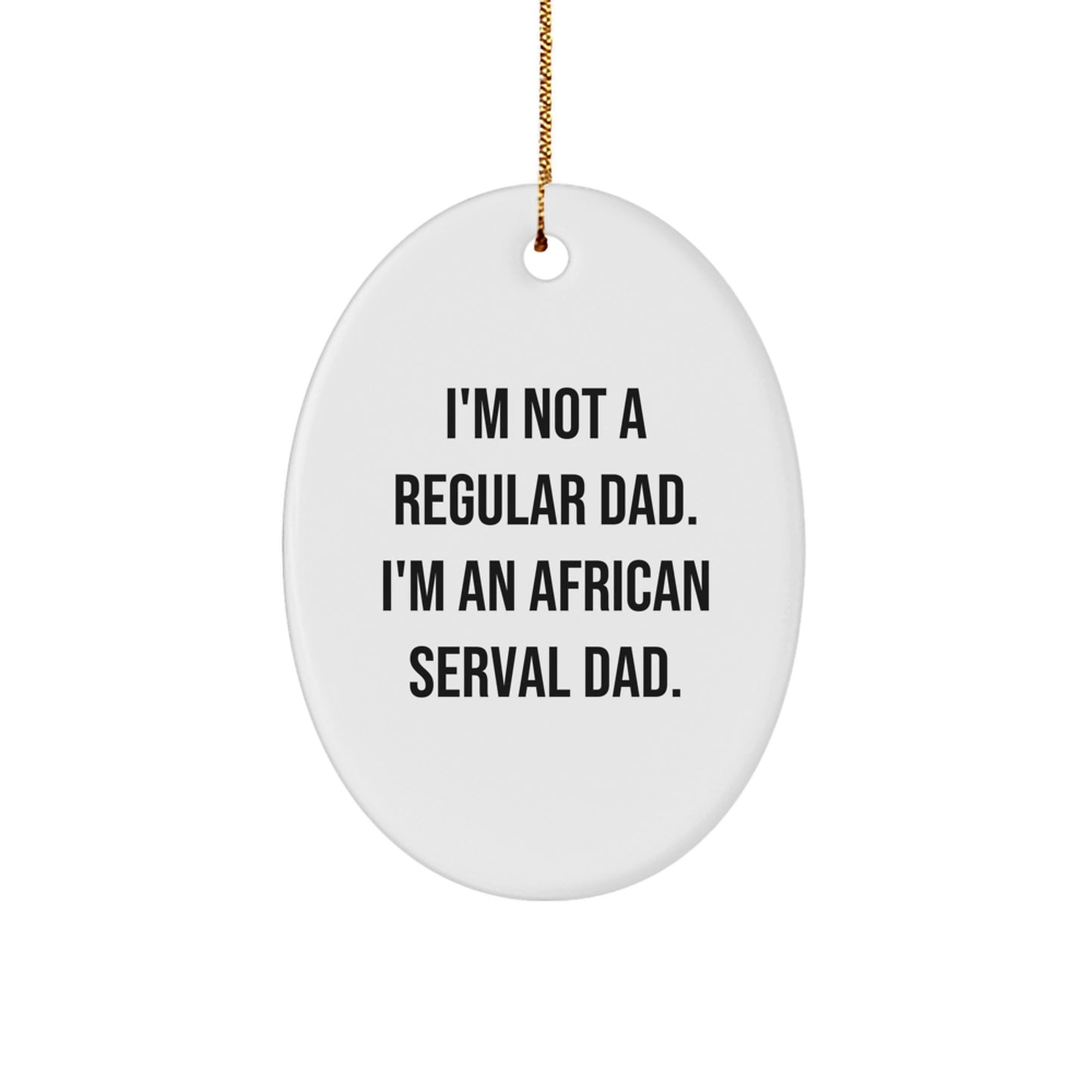African Serval Cat Dad Gifts for Men Friends Family, Oval Ornament with Funny Quote, Christmas Unique Gifts from Dad - Image 1