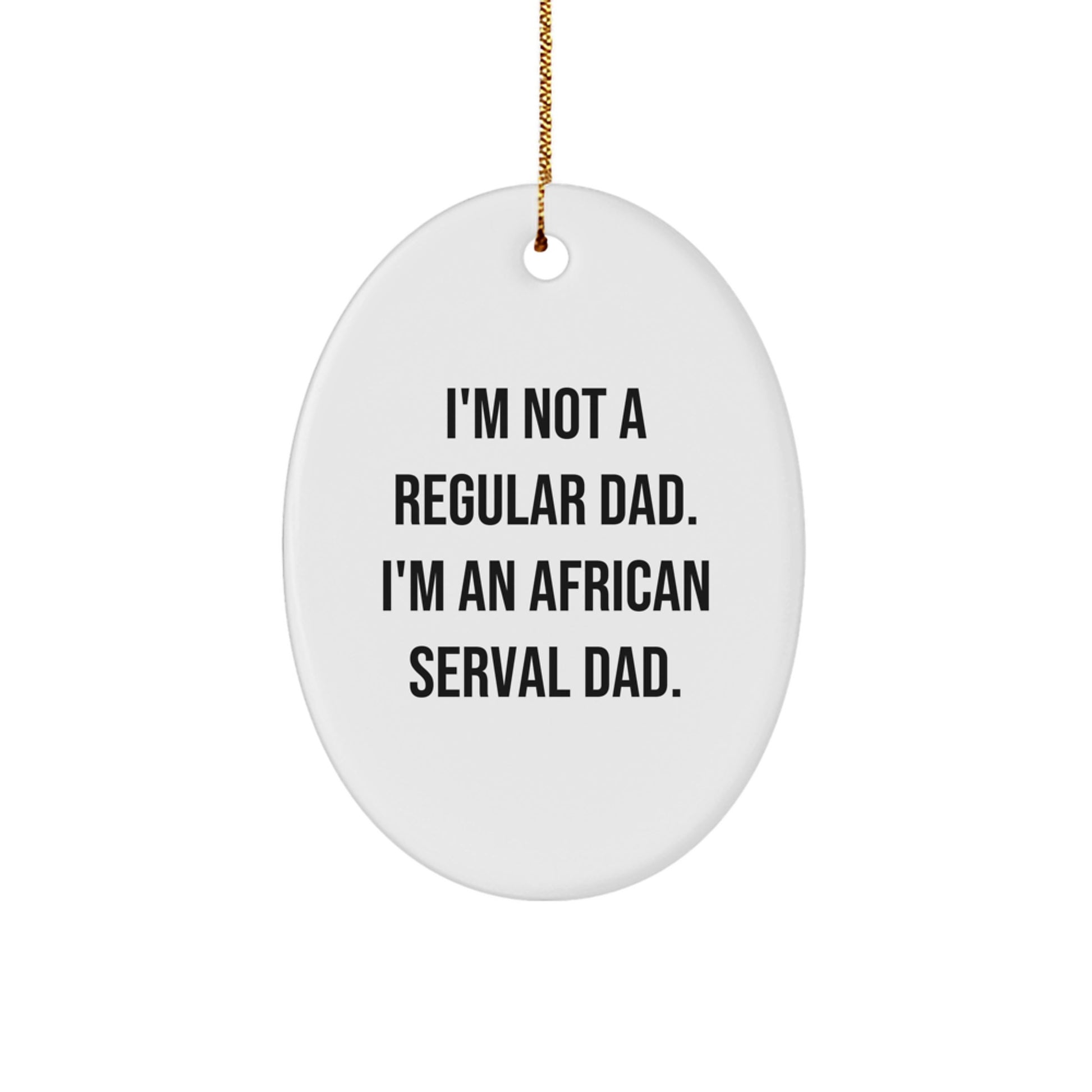 African Serval Cat Dad Gifts for Men Friends Family, Oval Ornament with Funny Quote, Christmas Unique Gifts from Dad - Image 1