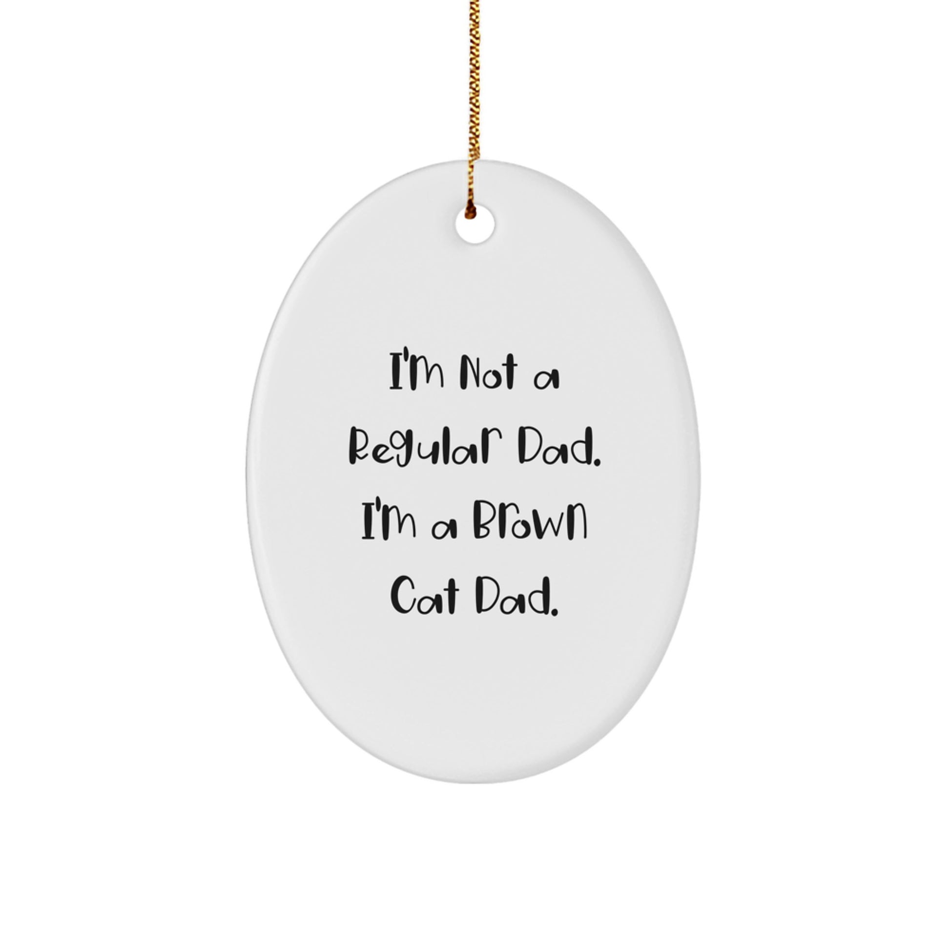 Brown Cat Dad Gifts from Friends for Christmas Unique Oval Ornament, 'I'm Not a Regular Dad. I'm a Brown Cat Dad.' Funny Home Decor - Image 1
