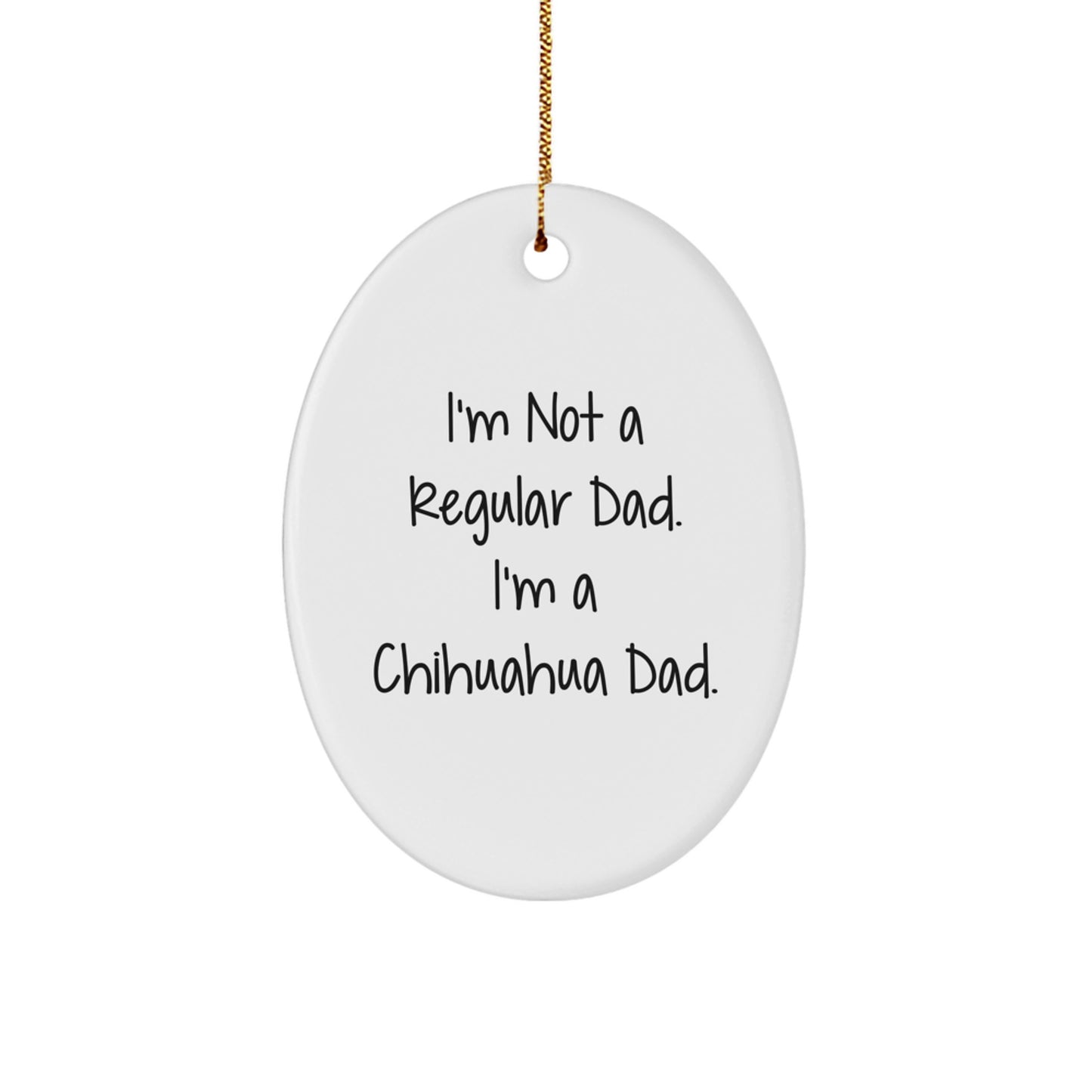 Chihuahua Dad Gifts, Funny Oval Ornament, 'I'm Not A Regular Dad. I'm A Chihuahua Dad.' Quote, Christmas Unique Gifts from Men to Family - Image 1