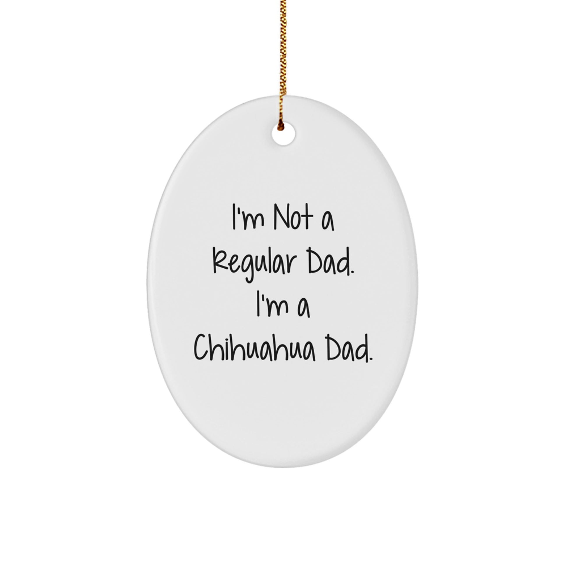 Chihuahua Dad Gifts, Funny Oval Ornament, 'I'm Not A Regular Dad. I'm A Chihuahua Dad.' Quote, Christmas Unique Gifts from Men to Family - Image 1