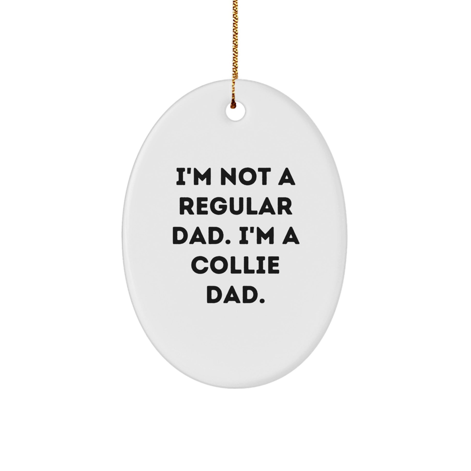 Funny Collie Dog Dad Gifts from Men for Friends and Family - Oval Ornament I'm Not A Regular Dad. I'm A Collie Dad. for Christmas - Image 1