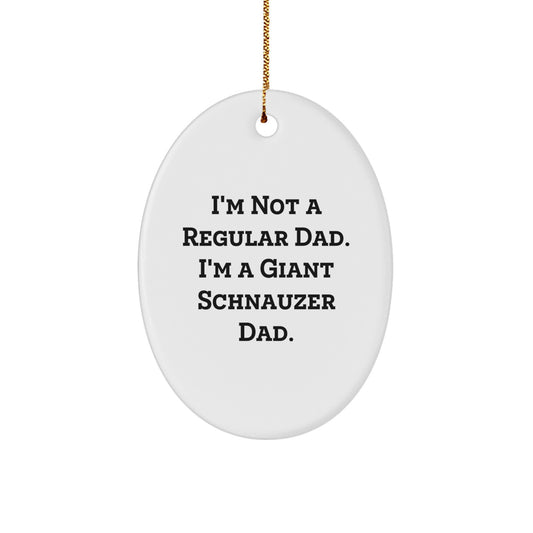 Funny Giant Schnauzer Dad Gifts for Men, I'm Not A Regular Dad. I'm A Giant Schnauzer Dad., Oval Ornament for Christmas Unique Gifts from Dad to Giant Schnauzer Dog Owner - Image 1
