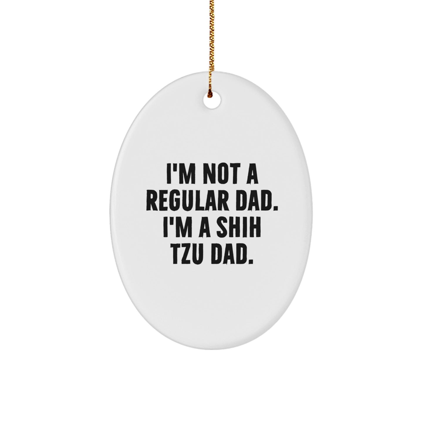 Funny Shih Tzu Dog Gifts, I'm Not A Regular Dad. I'm A Shih Tzu Dad., Oval Ornament, Christmas Unique Gifts from Dad to Shih Tzu Dog Lovers - Image 1