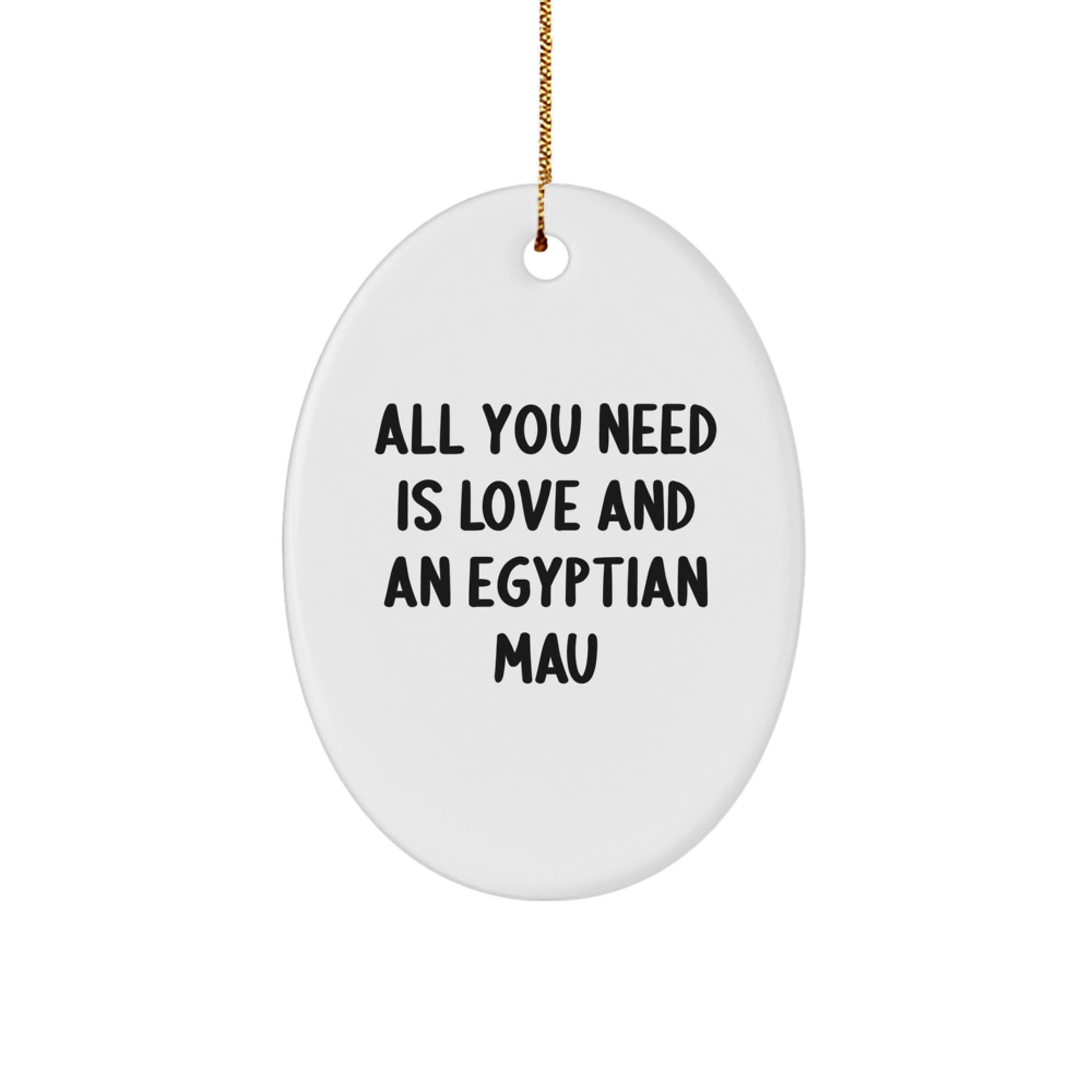 Funny Egyptian Mau Cat Gifts for Christmas, Oval Ornament with 'All You Need Is Love And An Egyptian Mau' Quote, Gifts from Family to Friends - Image 1