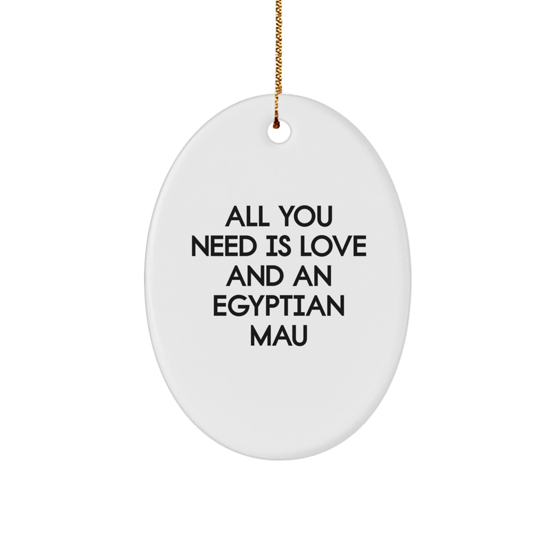 Egyptian Mau Cat Oval Ornament Gifts from Men to Egyptian Mau Cat Lovers - All You Need Is Love And An Egyptian Mau, Christmas Unique Gifts - Image 1