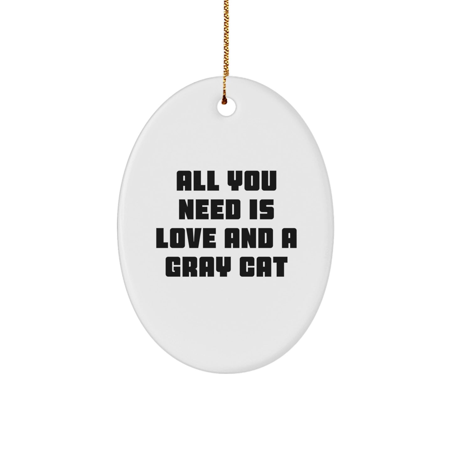 Gray Cat Gifts - Inspirational Oval Ornament, 'All You Need Is Love And A Gray Cat' Funny Quote for Friends, Coworkers, Family Christmas Unique Gifts from Men - Image 1