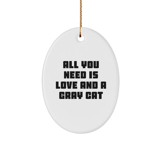 Gray Cat Gifts - Inspirational Oval Ornament, 'All You Need Is Love And A Gray Cat' Funny Quote for Friends, Coworkers, Family Christmas Unique Gifts from Men - Image 1
