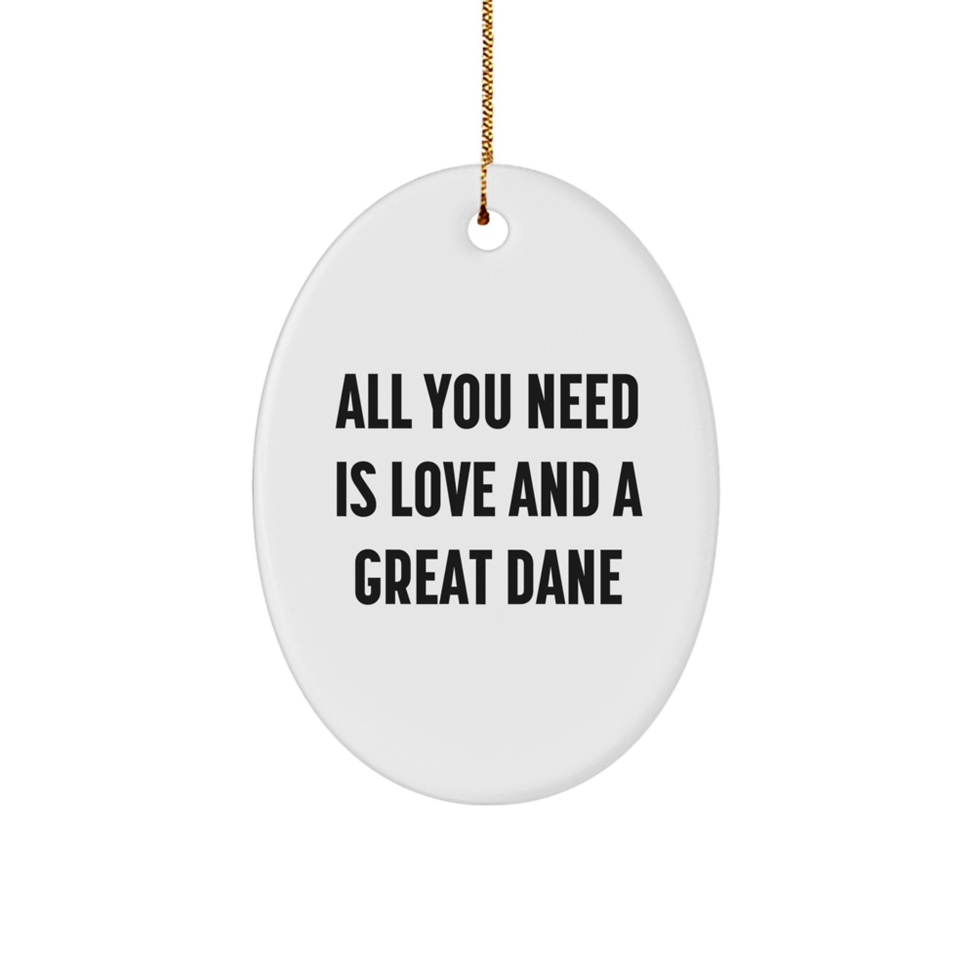 Great Dane Dog Lover Gifts, Oval Ornament, Funny Quote, All You Need Is Love And A Great Dane, Gifts from Men to Family, Christmas Unique Ornaments - Image 1