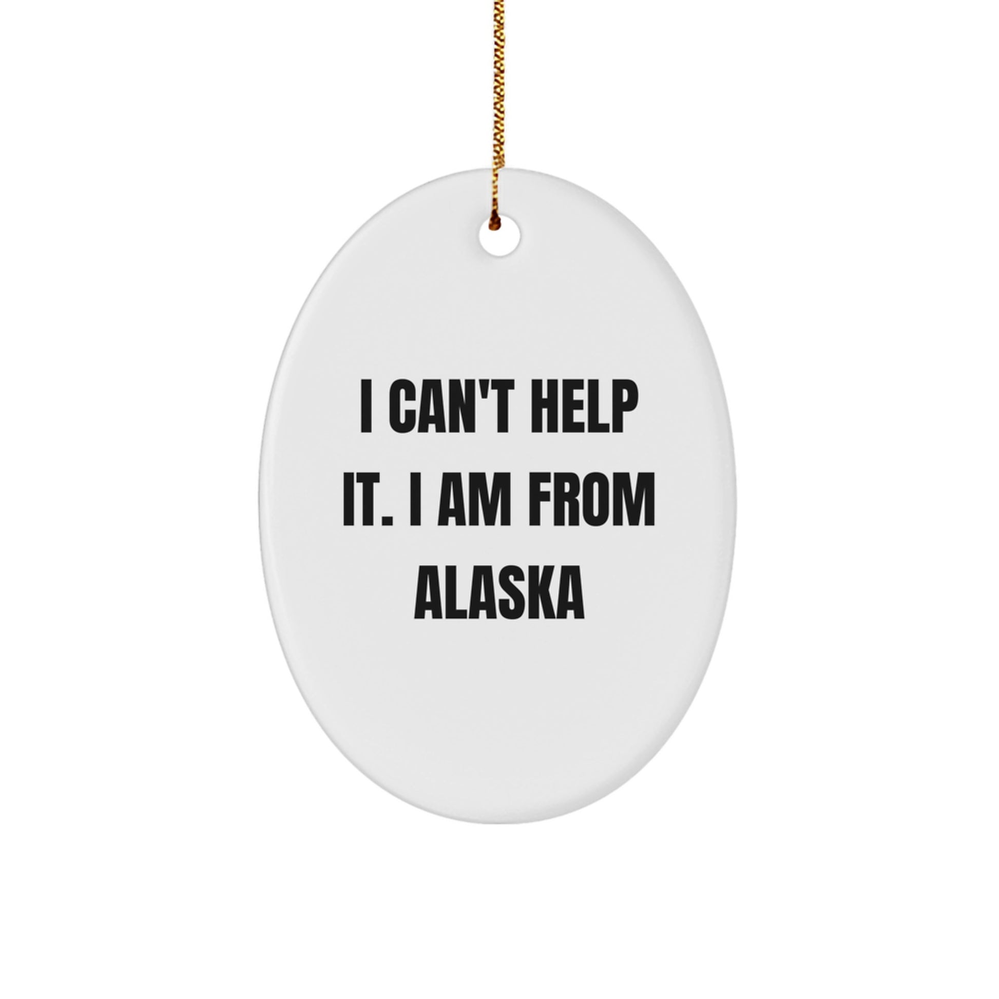 Alaska Proud Christmas Oval Ornament Gifts from Friends and Family - I Can't Help It. I Am From Alaska - Image 1