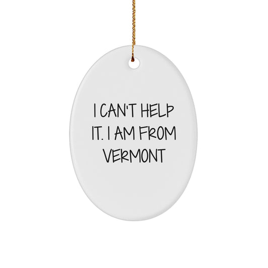 Unique Vermont Oval Ornament Gifts from the Green Mountain State I Can't Help It I Am From Vermont - Image 1