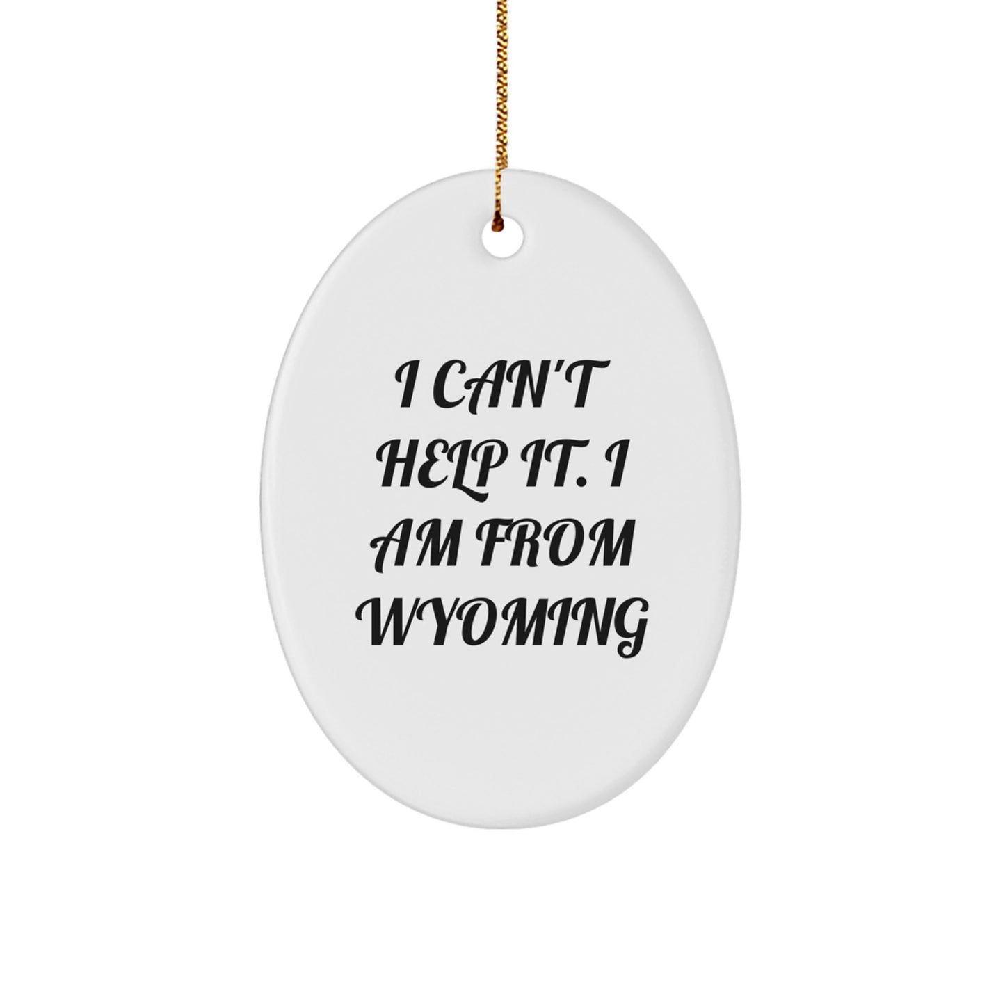 Funny Wyoming Oval Ornament - 'I Can't Help It. I Am From Wyoming' - Unique Gifts from Friends for Family - Image 1