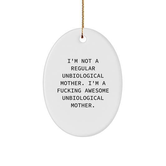 Funny Unbiological Mother Gifts, Oval Ornament, I'm Not A Regular Unbiological Mother. I'm A F--king Awesome Unbiological Mother., Christmas Unique Gifts from Friends to Unbiological Mother - Image 1