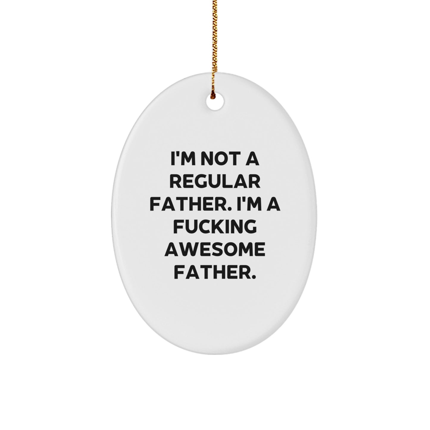 Fatherly Awesome Oval Ornament Gifts from Men to Amazing Dads - I'm Not A Regular Father. I'm A F--king Awesome Father. - White Oval Shaped Christmas Unique Gifts for Dad - Image 1